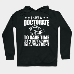 Doctorate - I have doctorate to save time let's just assume I'm always right w Hoodie